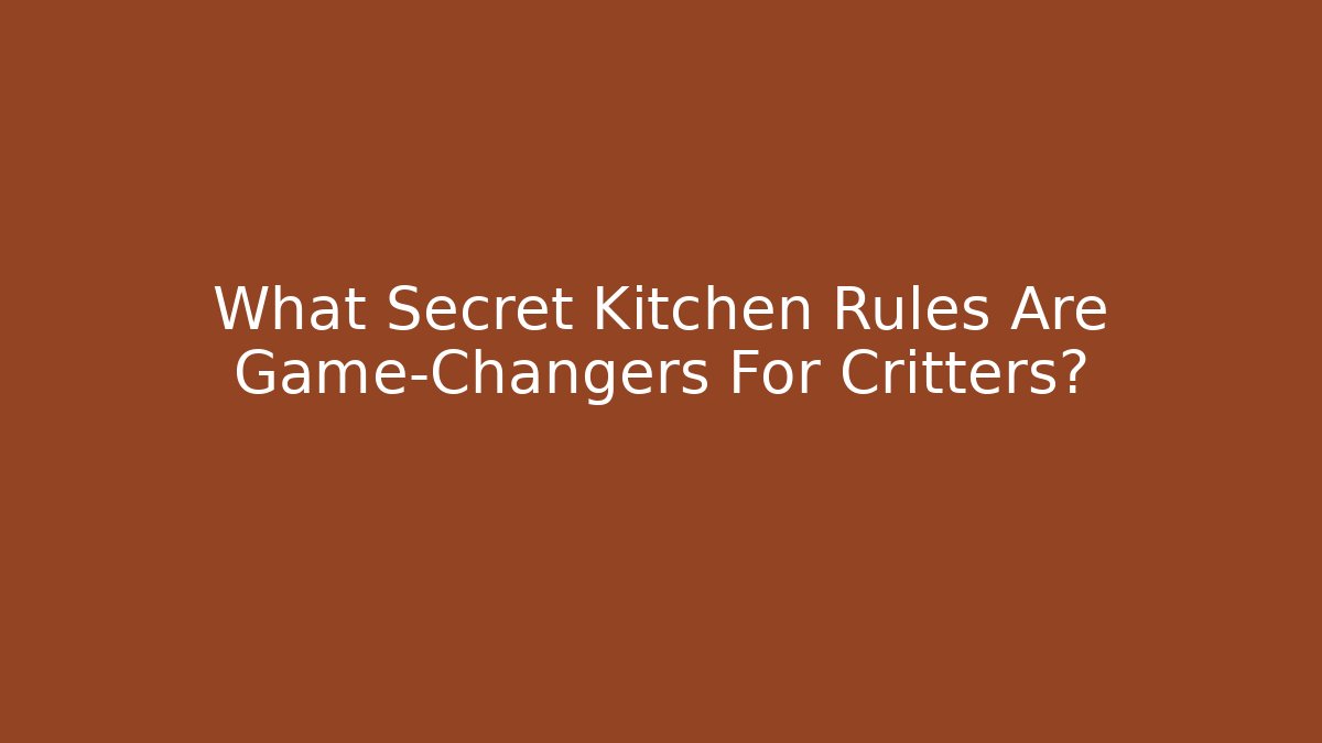 What Secret Kitchen Rules Are Game-Changers For Critters?