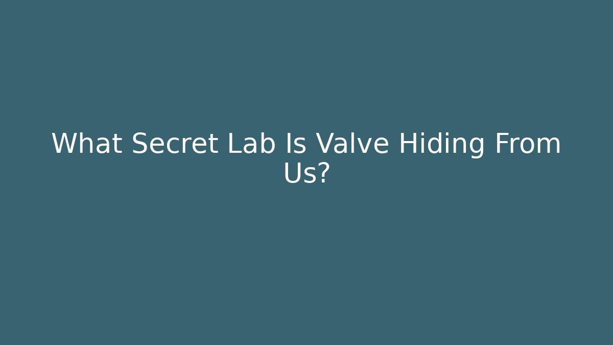 What Secret Lab Is Valve Hiding From Us?