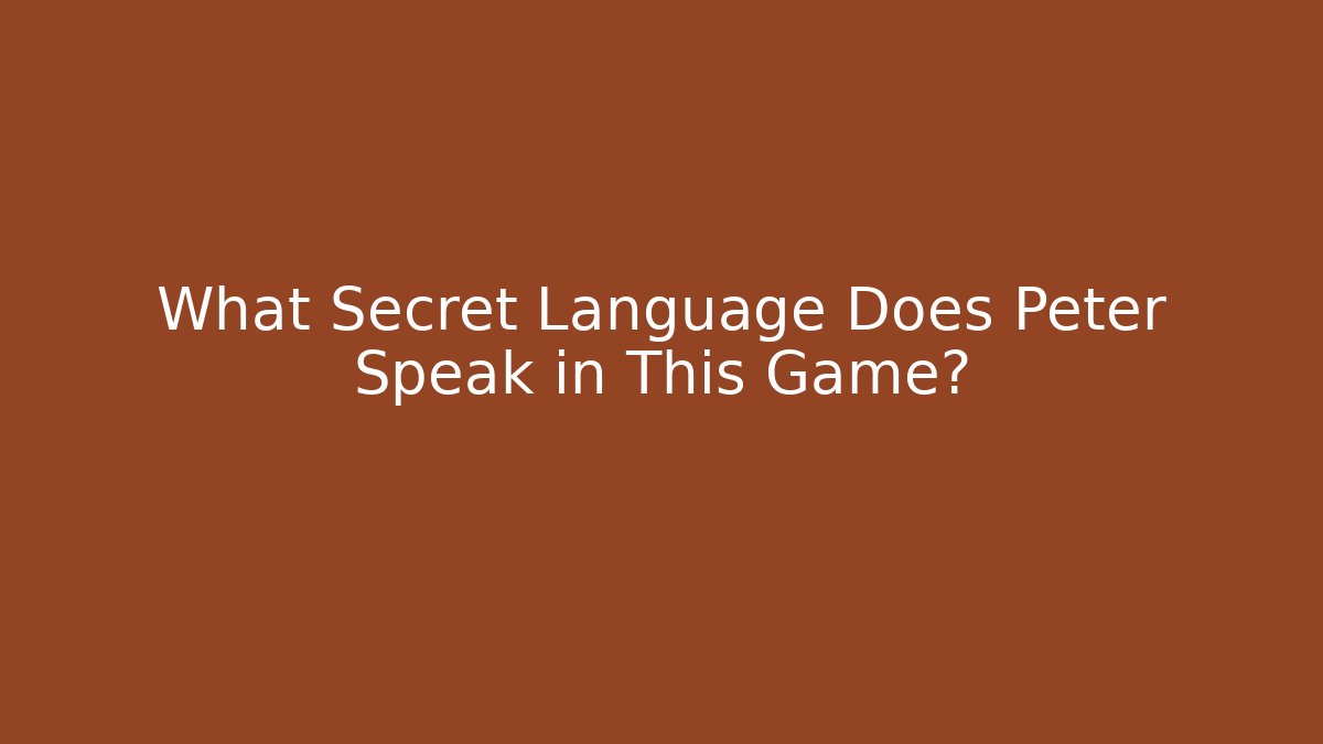 What Secret Language Does Peter Speak in This Game?