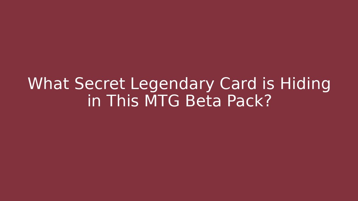 What Secret Legendary Card is Hiding in This MTG Beta Pack?