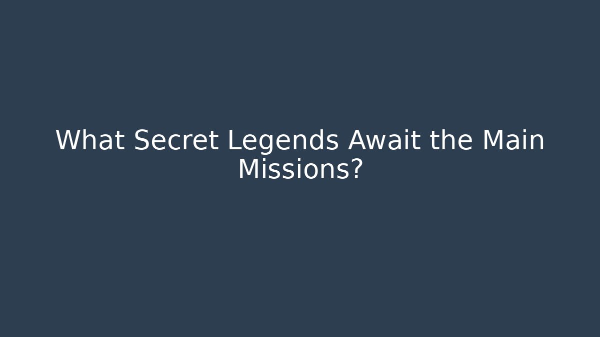 What Secret Legends Await the Main Missions?