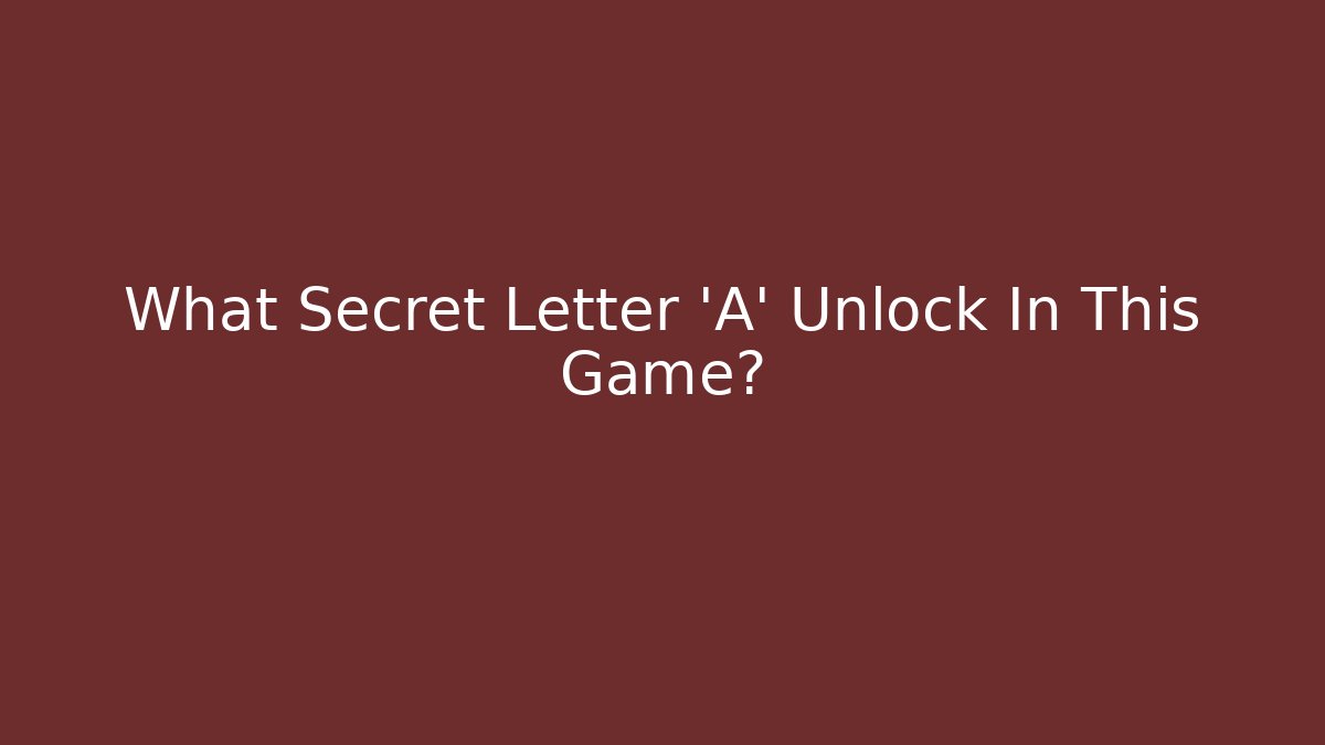 What Secret Letter ‘A’ Unlock In This Game?