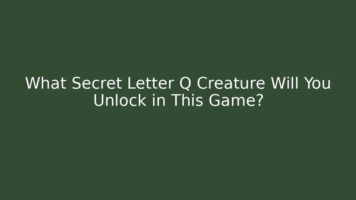 What Secret Letter Q Creature Will You Unlock in This Game?