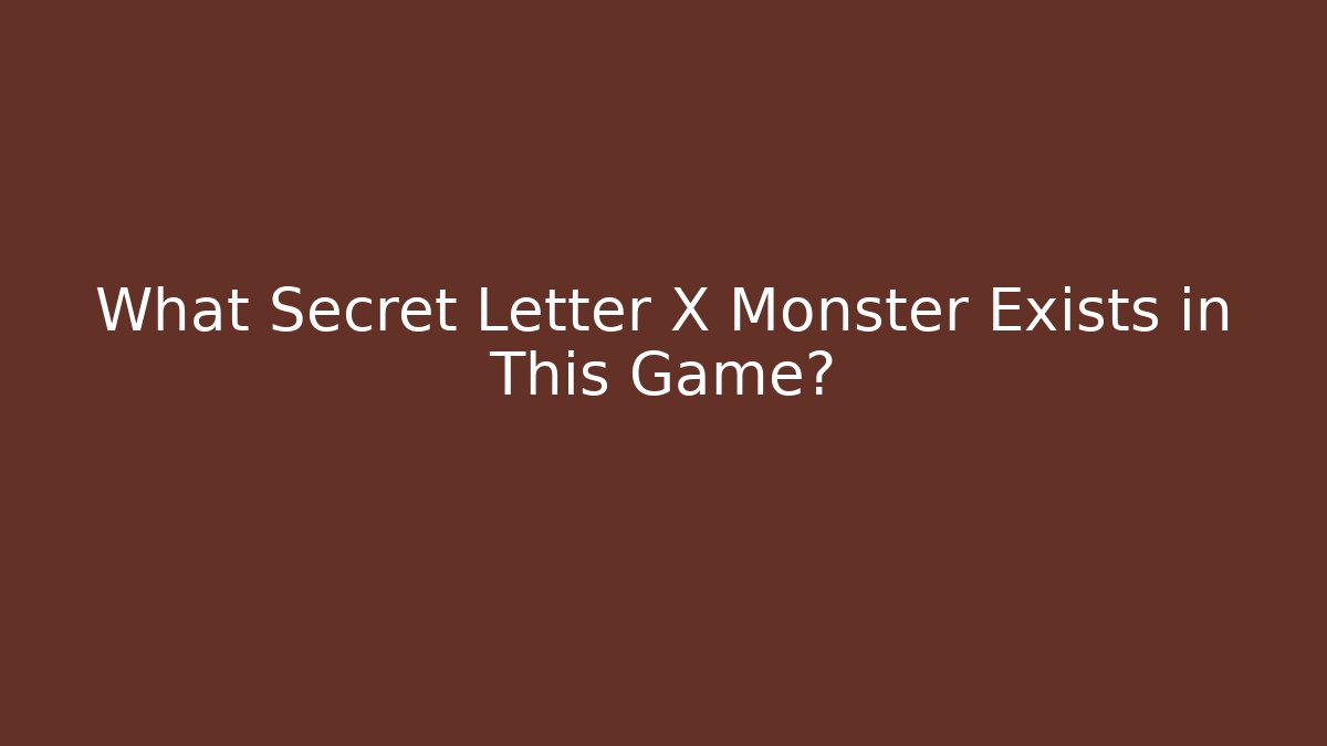 What Secret Letter X Monster Exists in This Game?