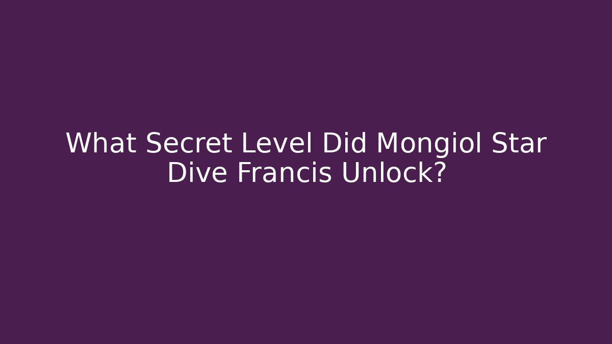 What Secret Level Did Mongiol Star Dive Francis Unlock?