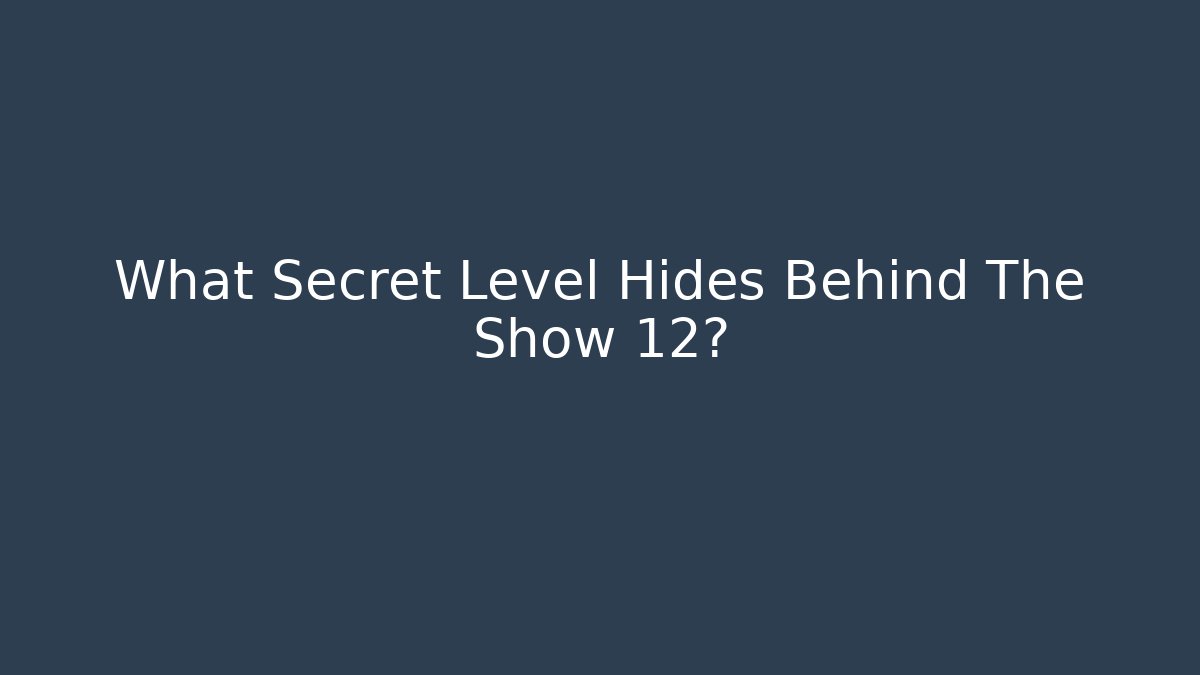 What Secret Level Hides Behind The Show 12?