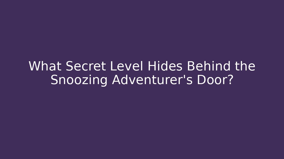 What Secret Level Hides Behind the Snoozing Adventurer's Door?