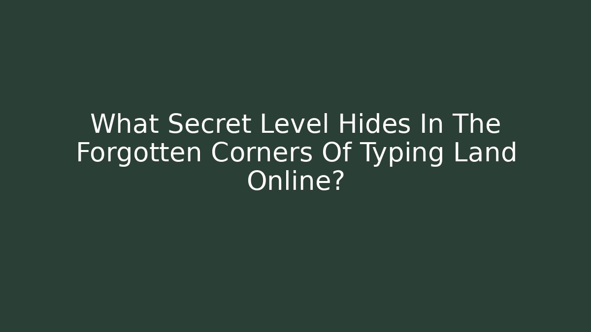 What Secret Level Hides In The Forgotten Corners Of Typing Land Online?