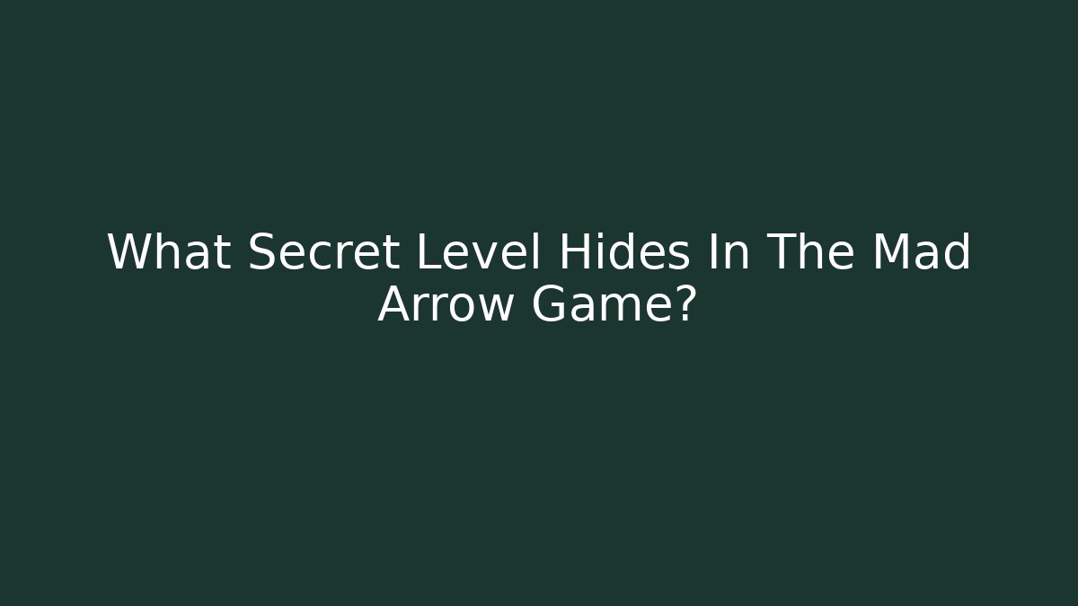 What Secret Level Hides In The Mad Arrow Game?