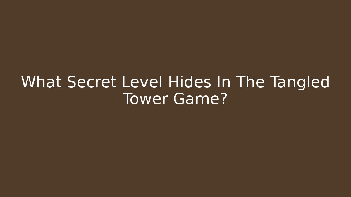 What Secret Level Hides In The Tangled Tower Game?