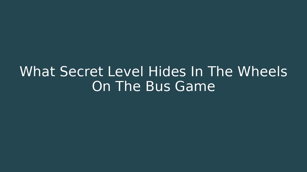 What Secret Level Hides In The Wheels On The Bus Game