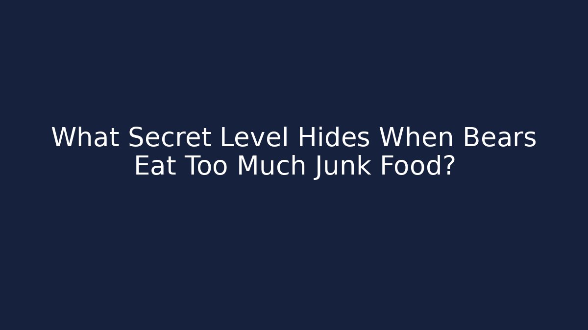 What Secret Level Hides When Bears Eat Too Much Junk Food?