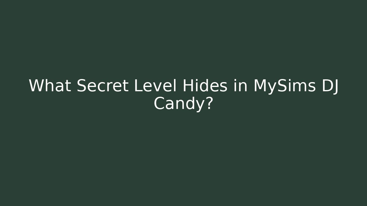 What Secret Level Hides in MySims DJ Candy?