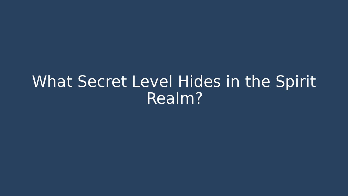 What Secret Level Hides in the Spirit Realm?