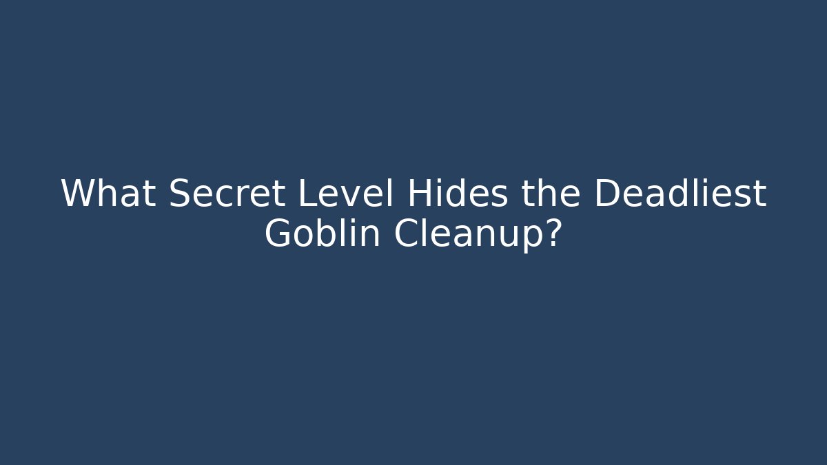 What Secret Level Hides the Deadliest Goblin Cleanup? - Create More Assets