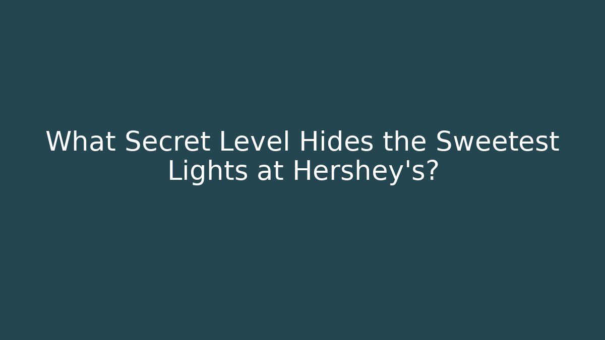 What Secret Level Hides the Sweetest Lights at Hershey’s?