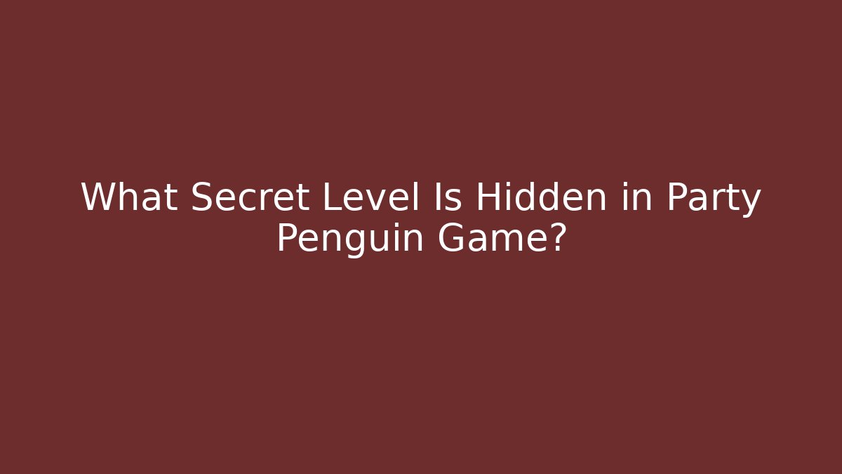 What Secret Level Is Hidden in Party Penguin Game?
