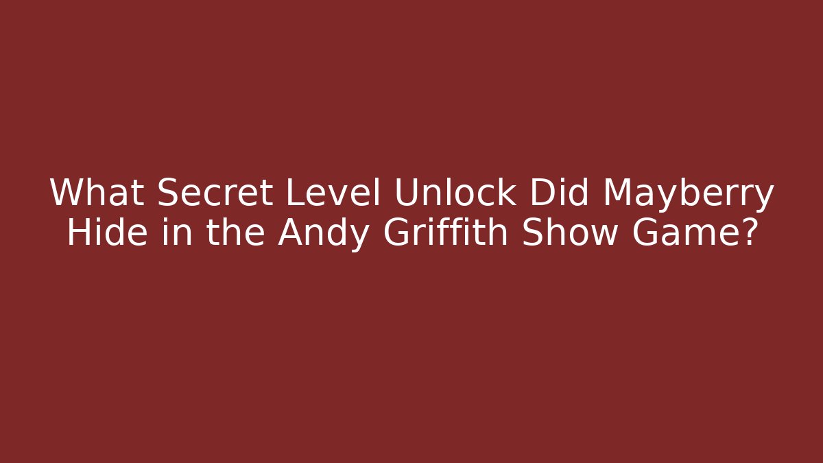 What Secret Level Unlock Did Mayberry Hide in the Andy Griffith Show Game?
