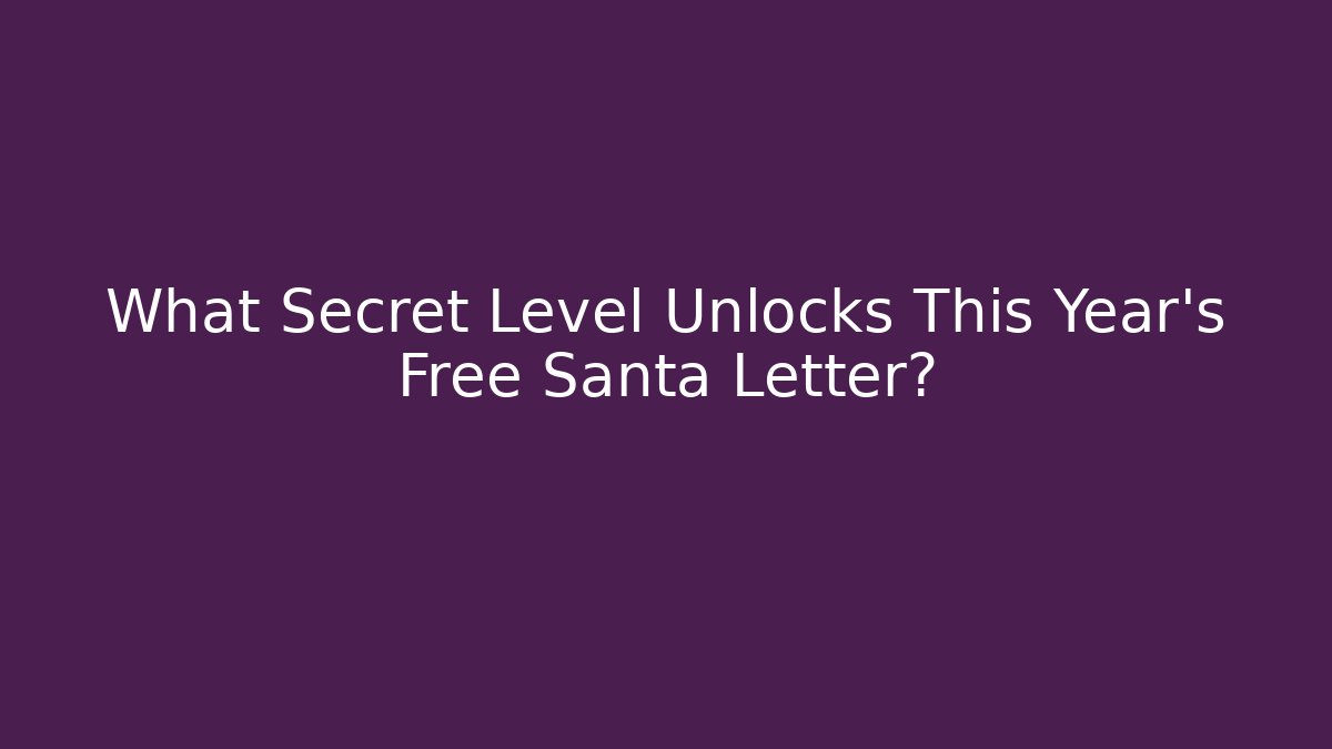 What Secret Level Unlocks This Year's Free Santa Letter?