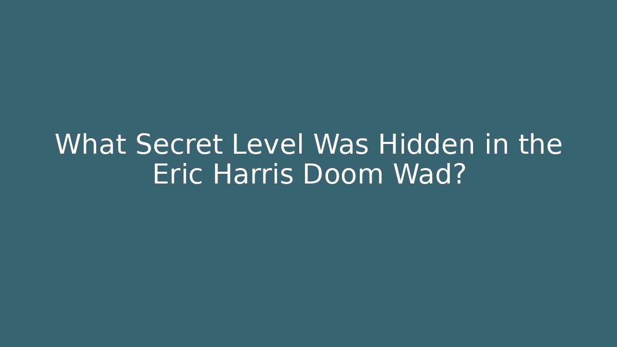 What Secret Level Was Hidden in the Eric Harris Doom Wad?