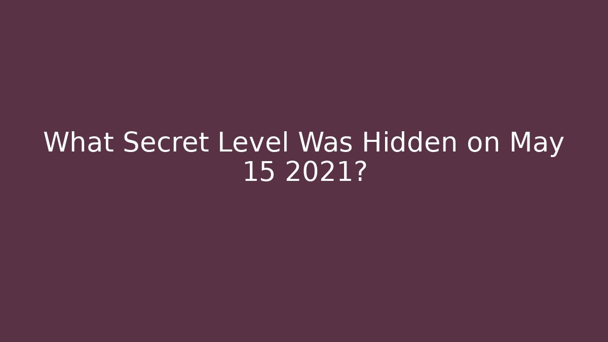 What Secret Level Was Hidden on May 15 2021? - Create More Assets