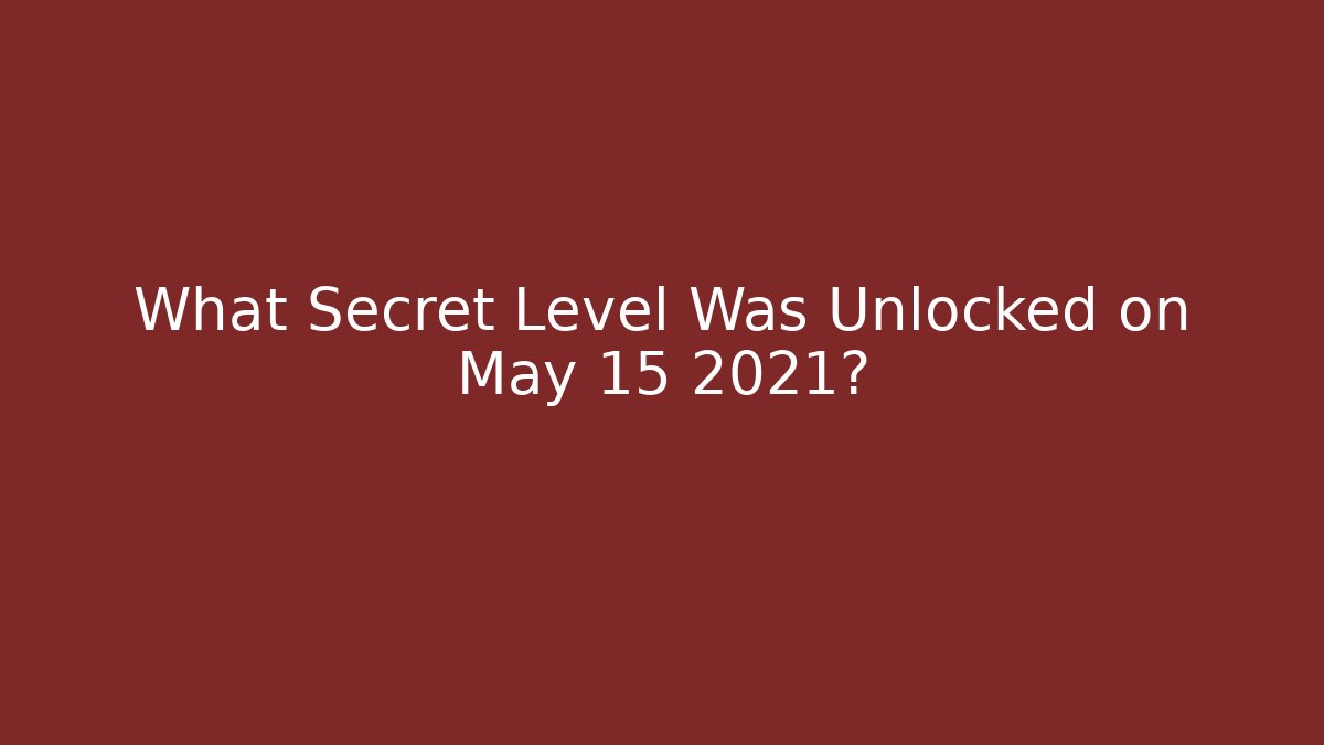 What Secret Level Was Unlocked on May 15 2021?