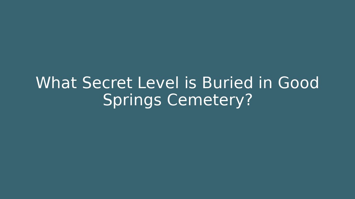 What Secret Level is Buried in Good Springs Cemetery?