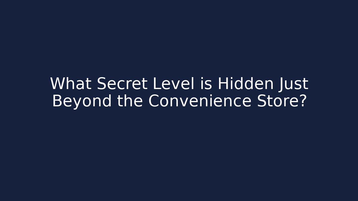 What Secret Level is Hidden Just Beyond the Convenience Store?
