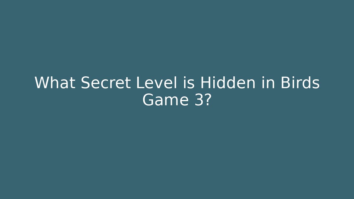 What Secret Level is Hidden in Birds Game 3?