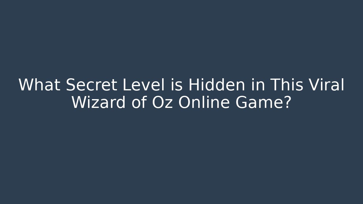 What Secret Level is Hidden in This Viral Wizard of Oz Online Game?