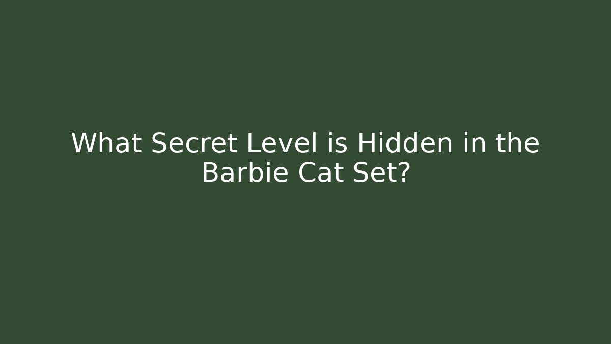 What Secret Level is Hidden in the Barbie Cat Set?