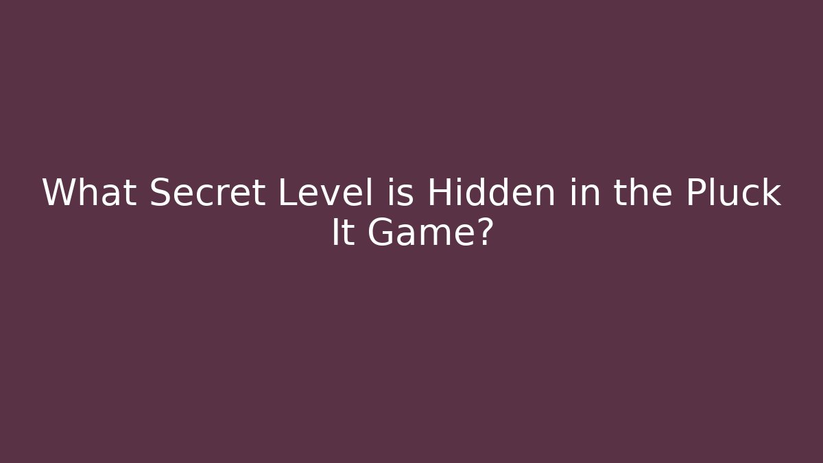 What Secret Level is Hidden in the Pluck It Game? - Create More Assets
