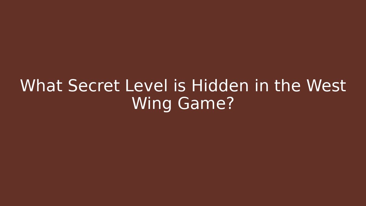 What Secret Level is Hidden in the West Wing Game? - Create More Assets