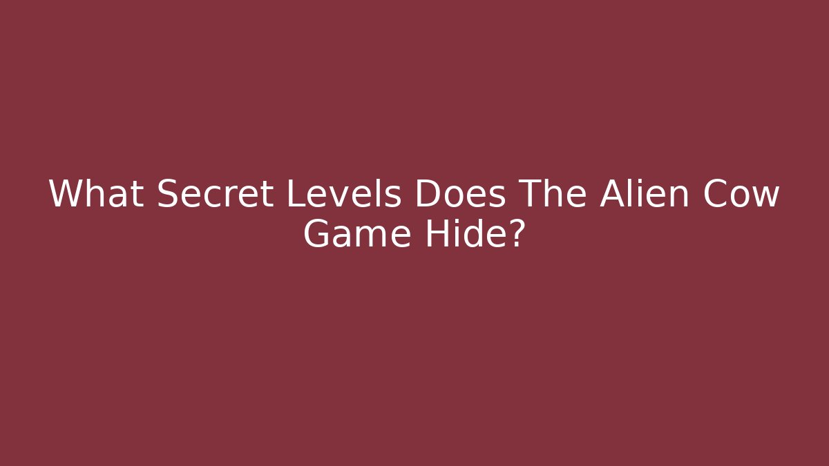 What Secret Levels Does The Alien Cow Game Hide?
