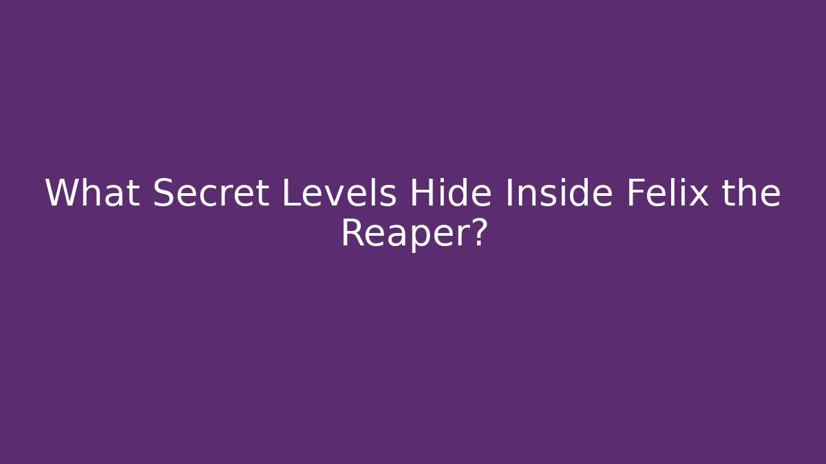 What Secret Levels Hide Inside Felix the Reaper?