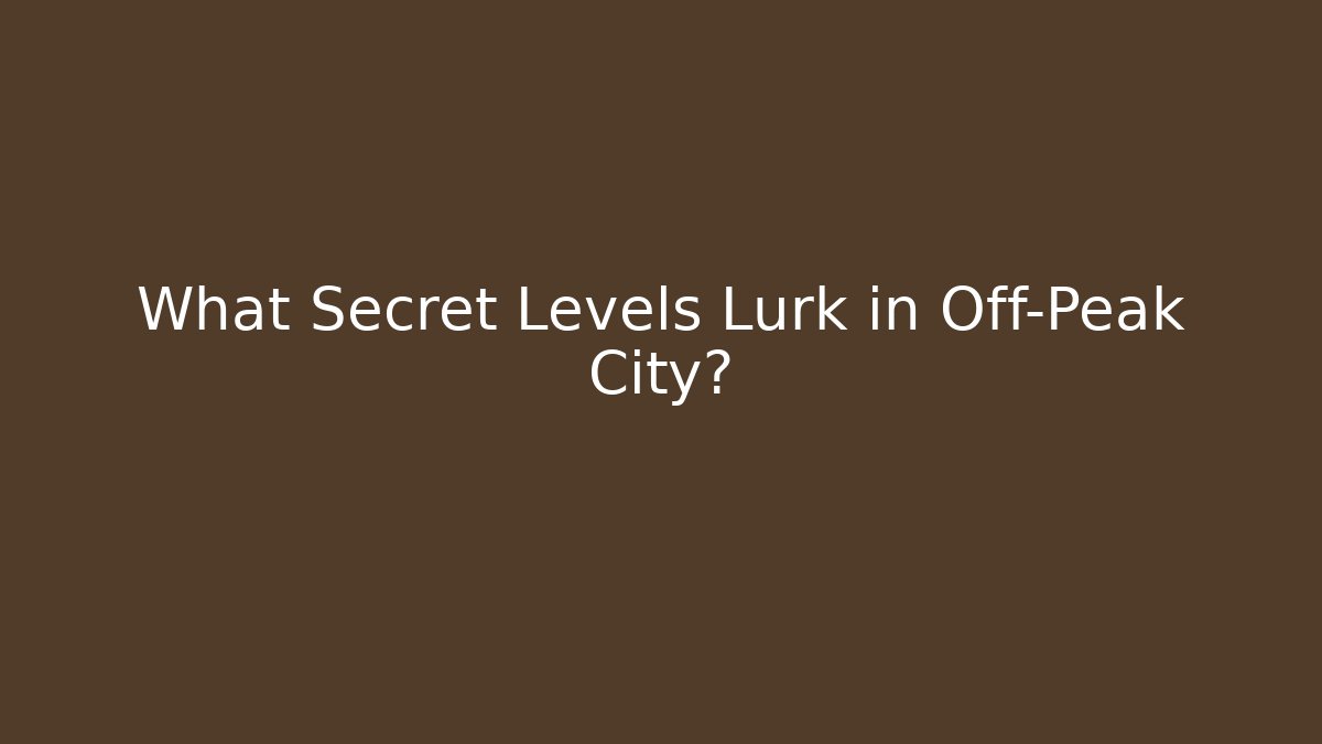 What Secret Levels Lurk in Off-Peak City?