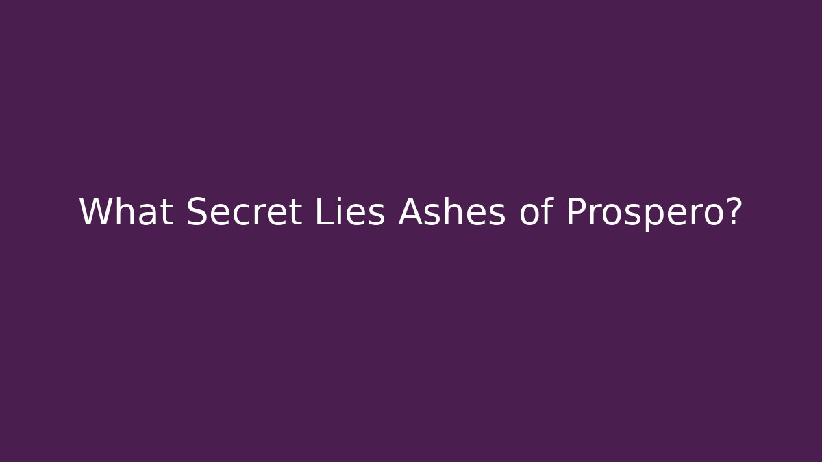 What Secret Lies Ashes of Prospero?