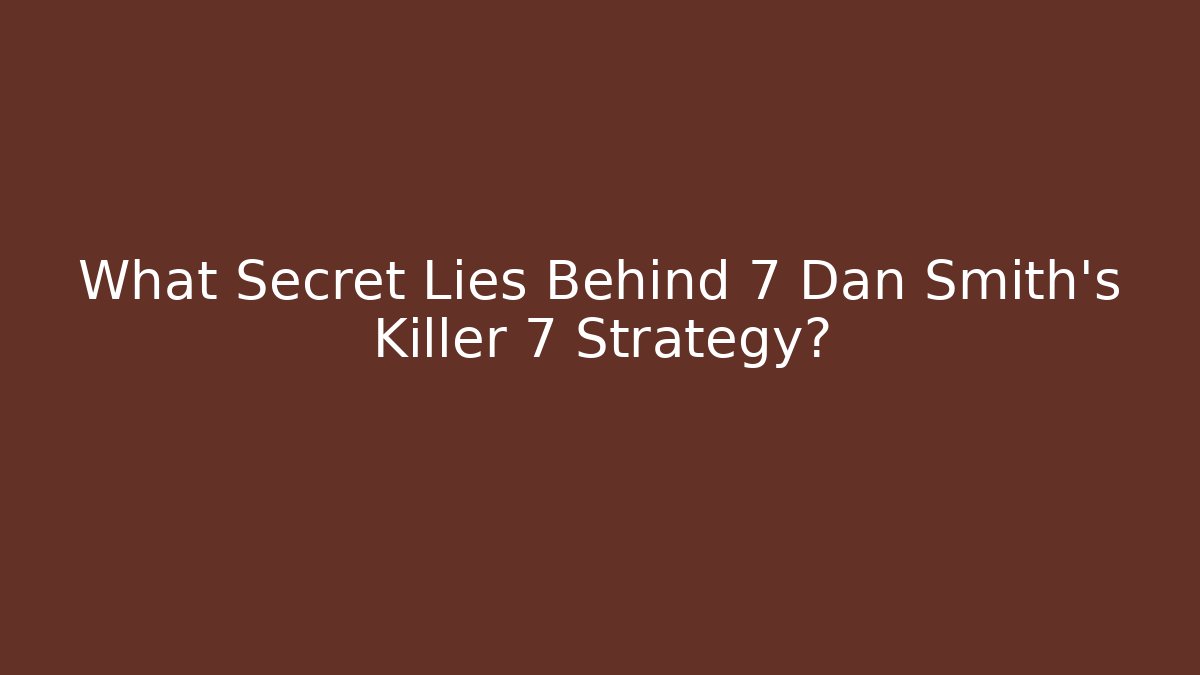 What Secret Lies Behind 7 Dan Smith's Killer 7 Strategy?