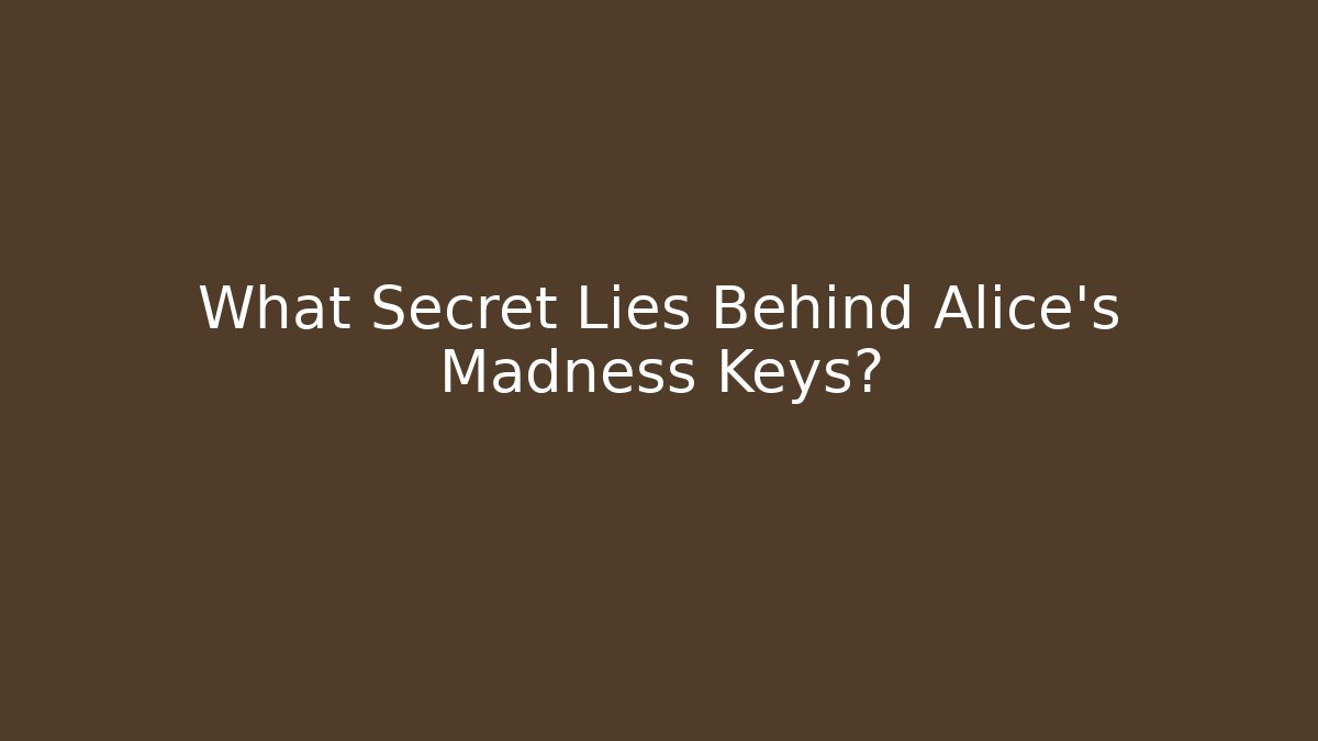 What Secret Lies Behind Alice's Madness Keys?