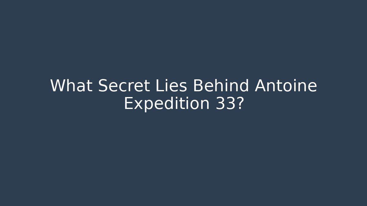 What Secret Lies Behind Antoine Expedition 33?