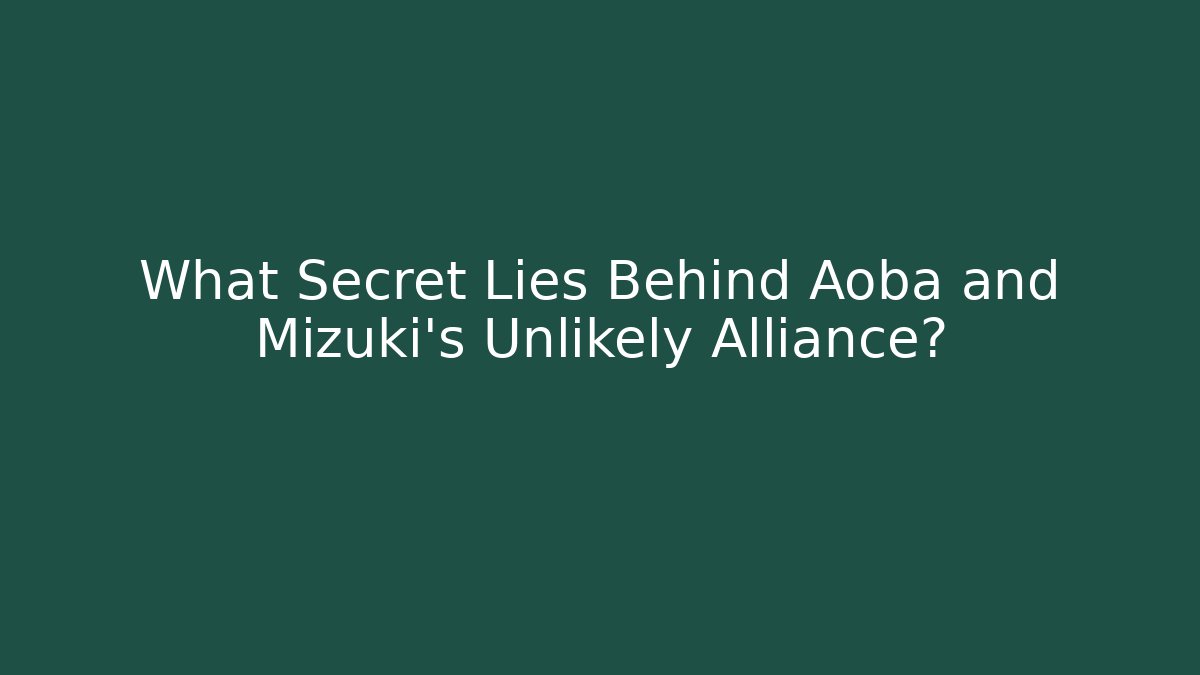 What Secret Lies Behind Aoba and Mizuki's Unlikely Alliance?
