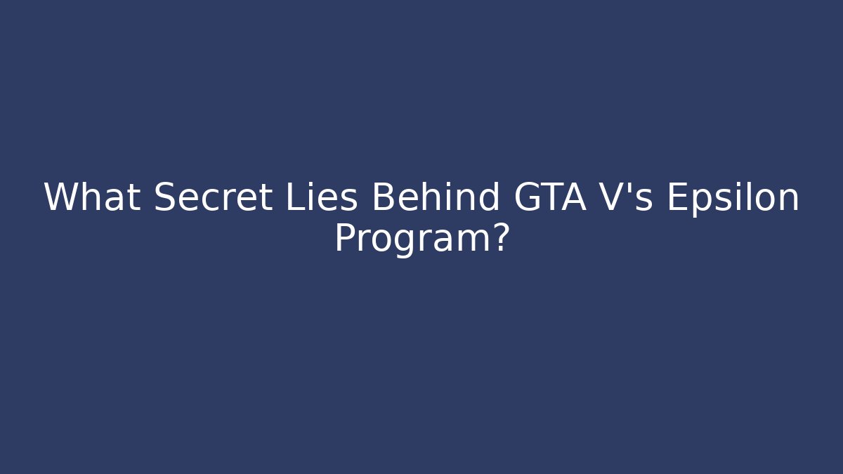 What Secret Lies Behind GTA V's Epsilon Program? - Create More Assets