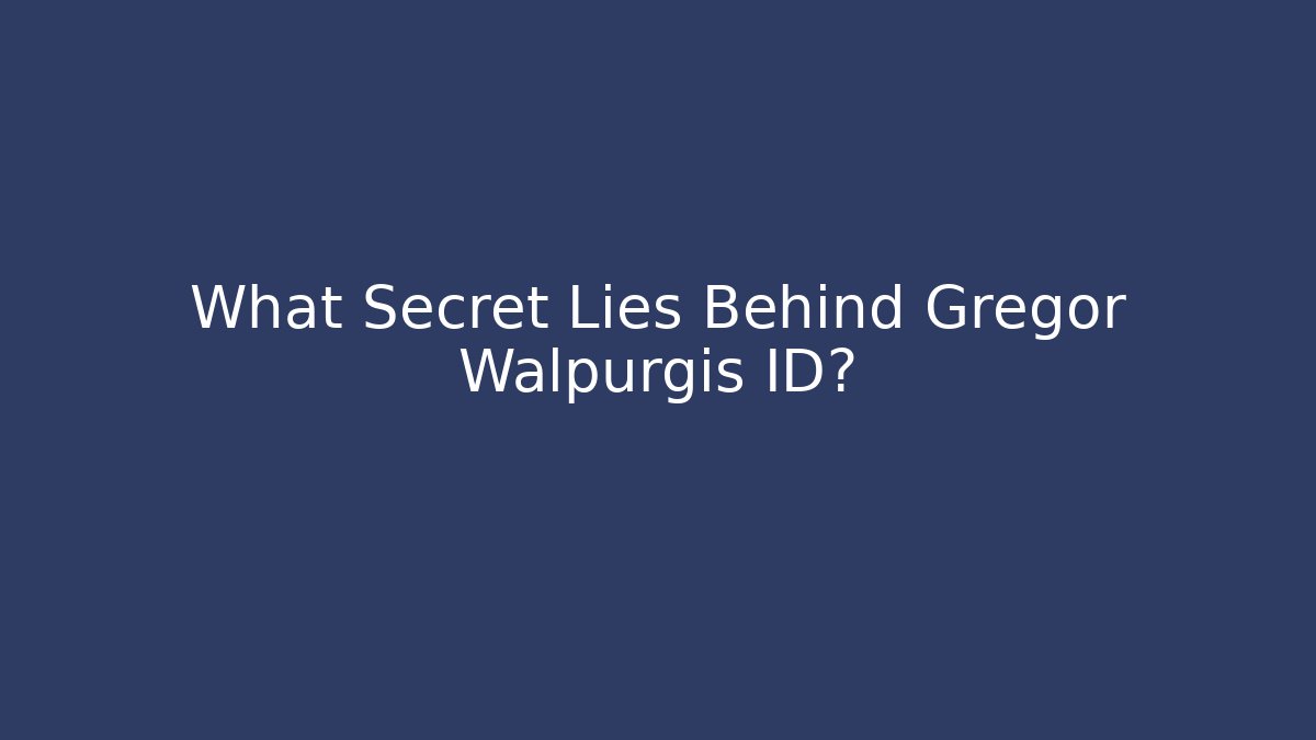 What Secret Lies Behind Gregor Walpurgis ID?