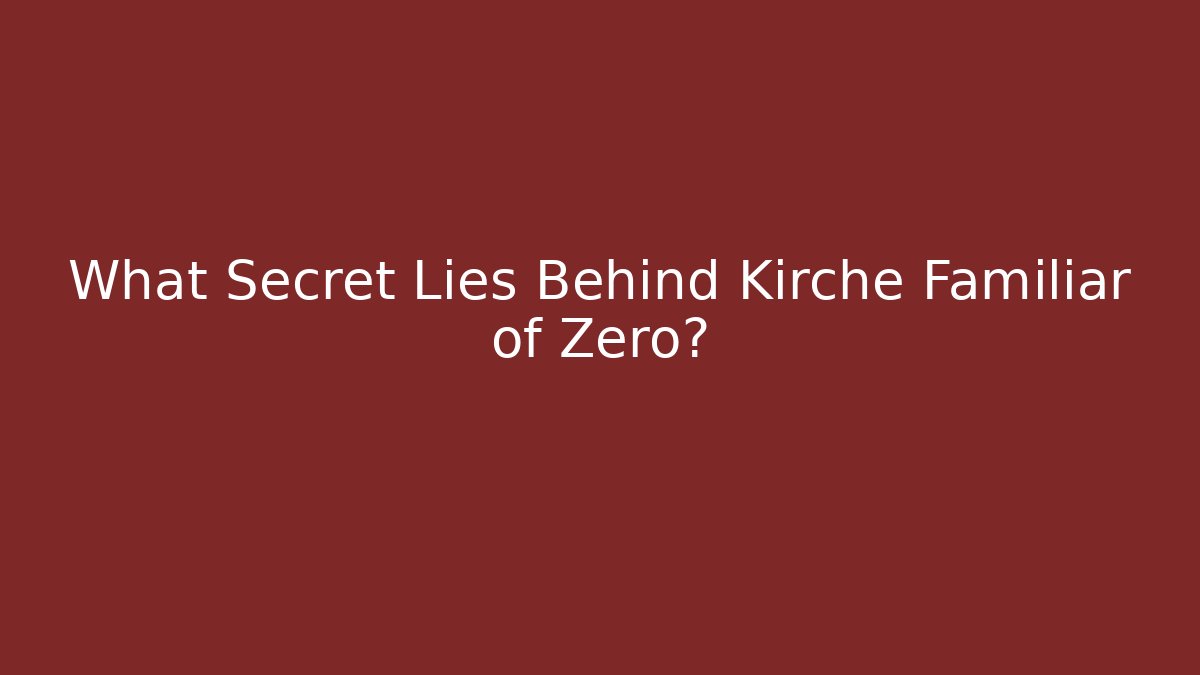 What Secret Lies Behind Kirche Familiar of Zero?