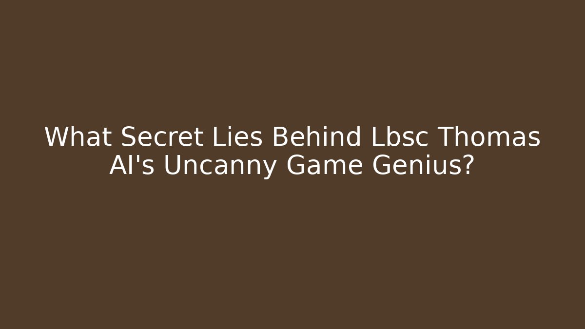 What Secret Lies Behind Lbsc Thomas AI's Uncanny Game Genius?