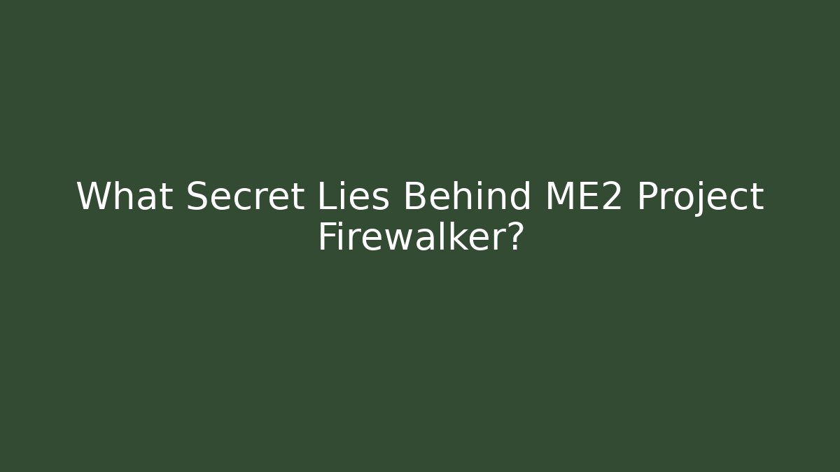 What Secret Lies Behind ME2 Project Firewalker?