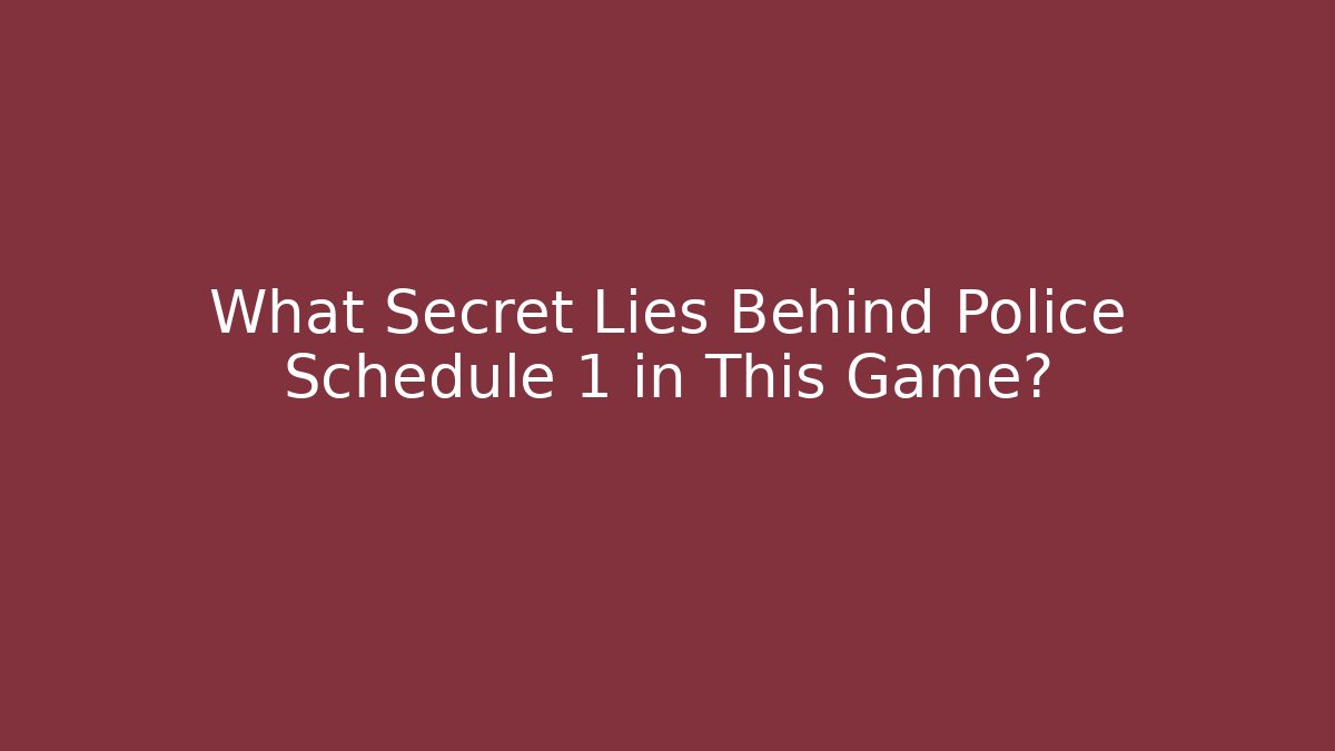 What Secret Lies Behind Police Schedule 1 in This Game?