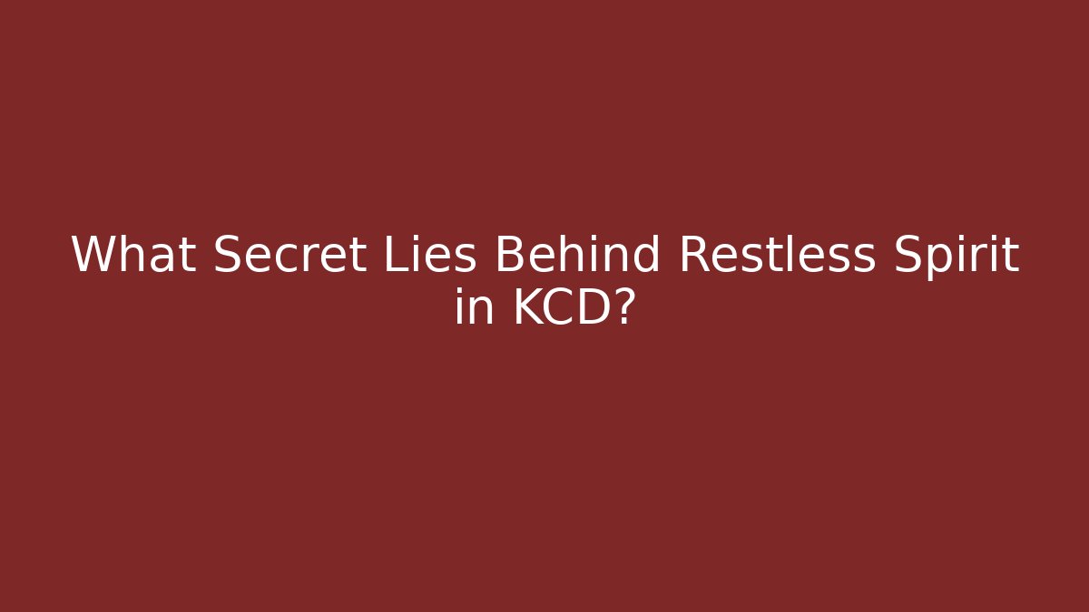 What Secret Lies Behind Restless Spirit in KCD?