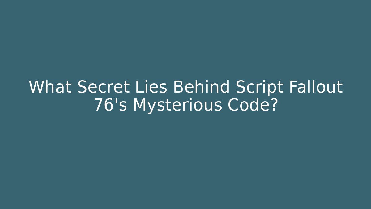 What Secret Lies Behind Script Fallout 76's Mysterious Code?
