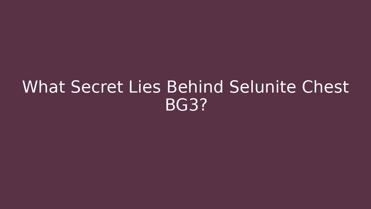 What Secret Lies Behind Selunite Chest BG3?